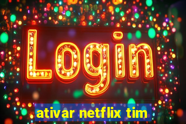 ativar netflix tim